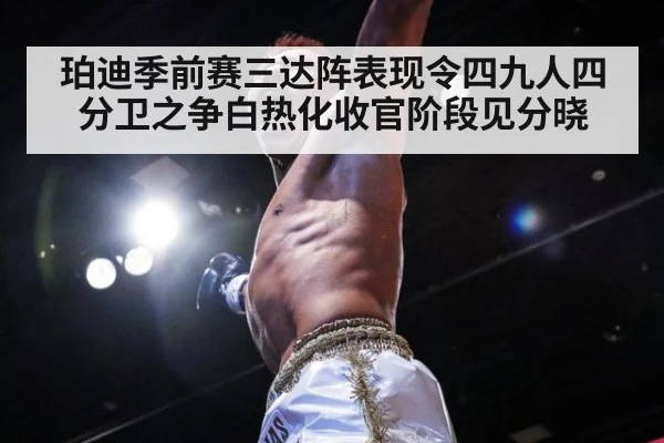 珀迪季前赛三达阵表现令四九人四分卫之争白热化收官阶段见分晓