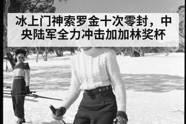 冰上门神索罗金十次零封,中央陆军全力冲击加加林奖杯